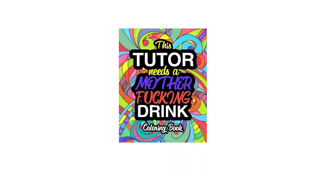 This Tutor Needs A Mother Fucking Drink: Coloring Books For Tutors | 拾書所