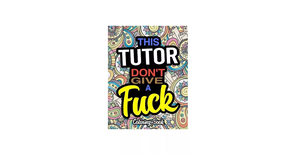 This Tutor Don’’t Give A Fuck: Coloring Books For Academic Tutors | 拾書所