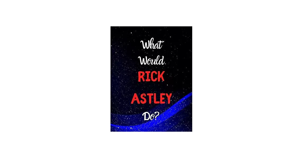What would Rick Astley do?: Notebook/notebook/diary/journal perfect gift for all Rick Astley fans. - 80 black lined pages - A4 - 8.5x11 inches. | 拾書所