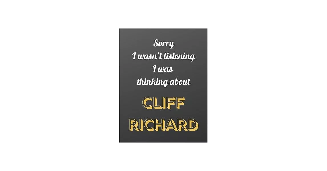 Sorry I wasn’’t listening I was thinking about CLIFF RICHARD: Notebook/notebook/diary/journal perfect gift for all Cliff Richard fans. - 80 black lined | 拾書所