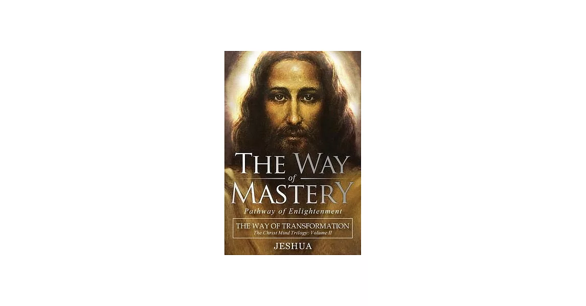 The Way of Mastery, Pathway of Enlightenment: The Way of Transformation: The Christ Mind Trilogy Vol II | 拾書所