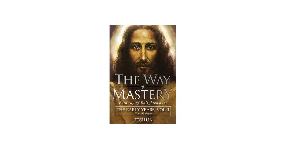 The Way of Mastery, Pathway of Enlightenment: Jeshua, The Early Years: Volume II | 拾書所