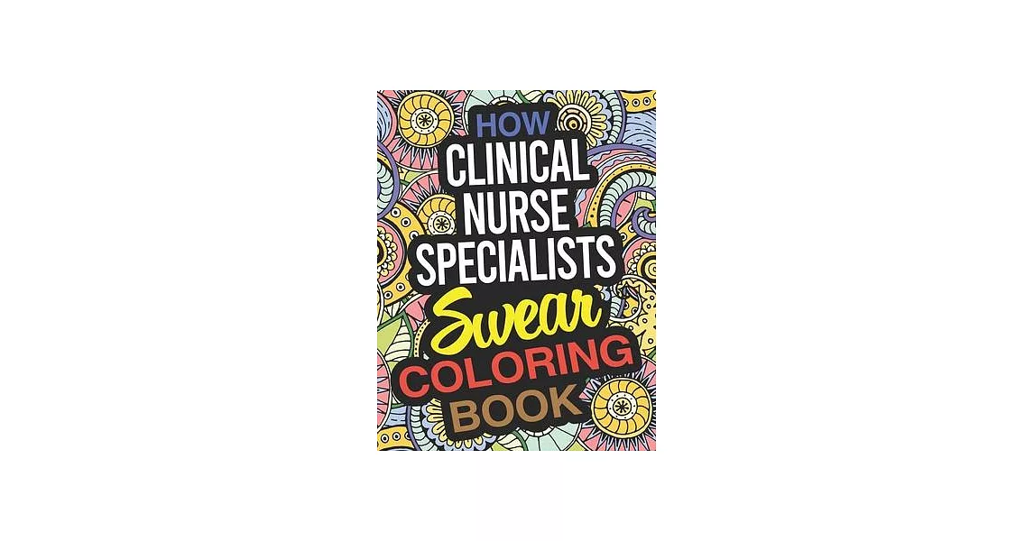 How Clinical Nurse Specialists Swear Coloring Book: A Clinical Nurse Specialist Coloring Book | 拾書所