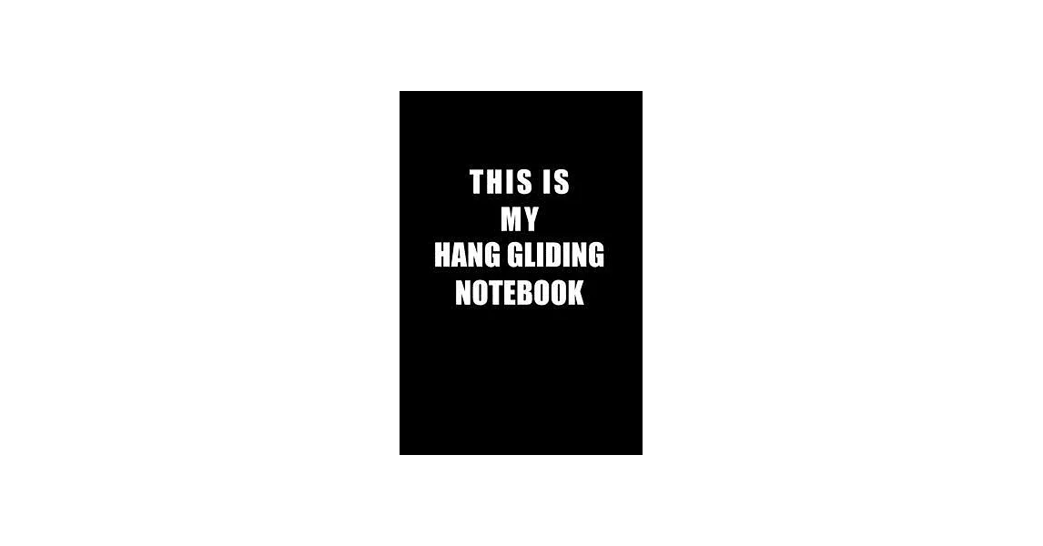 Notebook For Hang Gliding Lovers: This Is My Hang Gliding Notebook - Blank Lined Journal | 拾書所