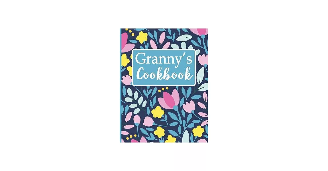 Granny’’s Cookbook: Create Your Own Recipe Book, Empty Blank Lined Journal for Sharing Your Favorite Recipes, Personalized Gift, Spring Bo | 拾書所