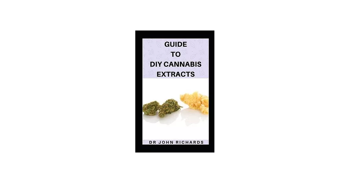 Guide To DIY Cannabis Extracts: Detailed Guide On How To Make Your Own Cannabis Extract And Ways How To Use | 拾書所