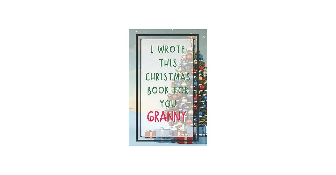 I Wrote This Christmas Book For You Granny: Xmas Prompted Guided Fill In The Blank Journal Memory Book - Reason Why - What I Love About - Awesome Beca | 拾書所