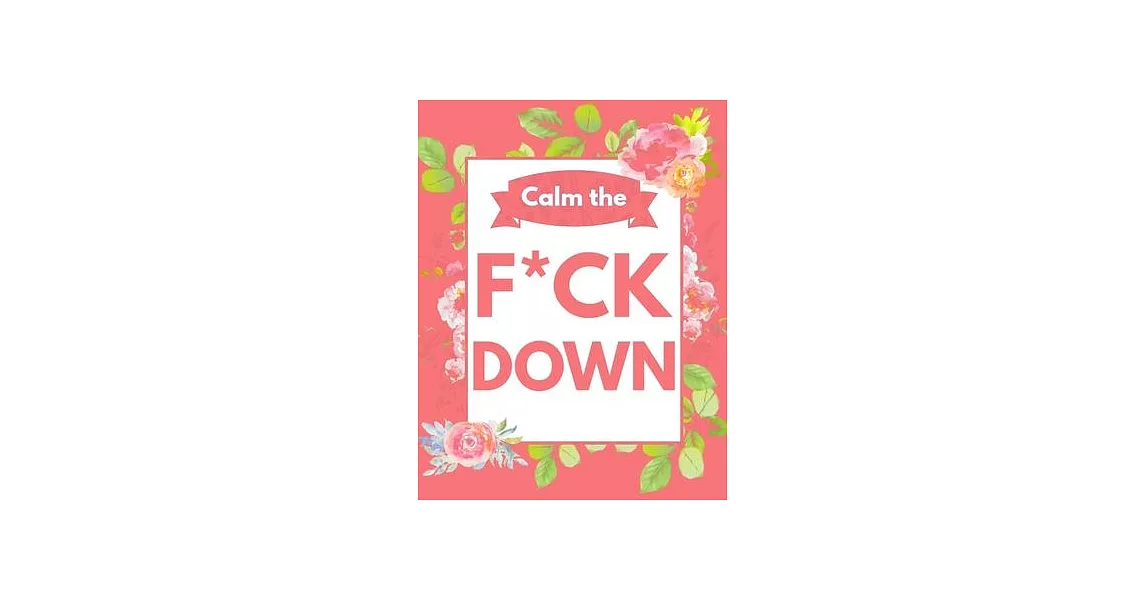 博客來-Calm the F*ck Down: An Irreverent Adult Coloring Book with Flowers ...