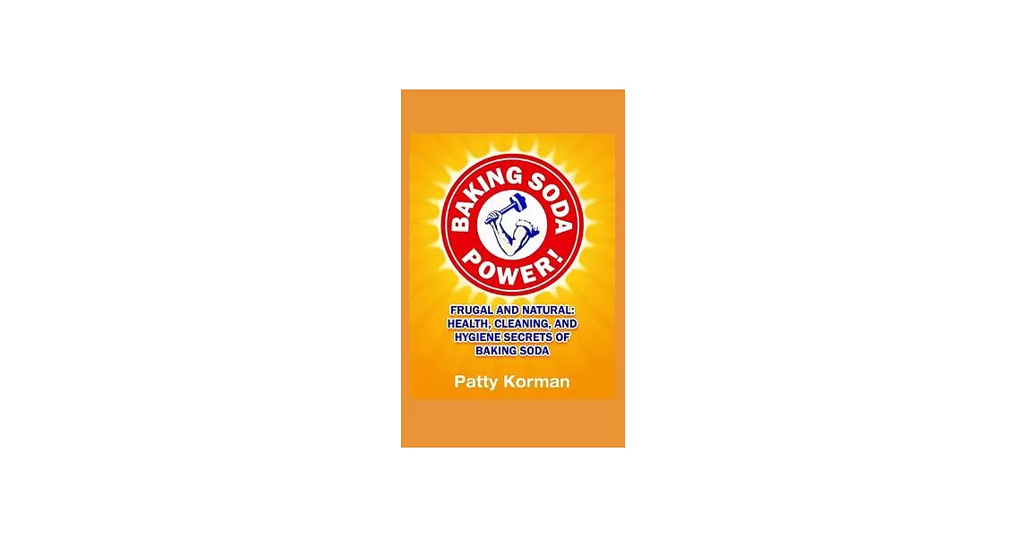 Baking Soda Power! Frugal and Natural: Health, Cleaning, and Hygiene Secrets of Baking Soda (60+) | 拾書所