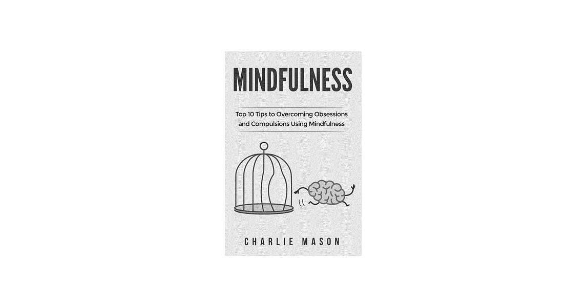 Mindfulness: Top 10 Tips Guide to Overcoming Obsessions and Compulsions & Compulsive Using Mindfulness Behavioral Skills (Overcomin | 拾書所