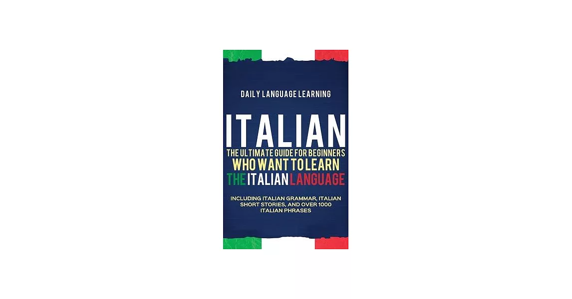 Italian: The Ultimate Guide for Beginners Who Want to Learn the Italian Language, Including Italian Grammar, Italian Short Stor | 拾書所