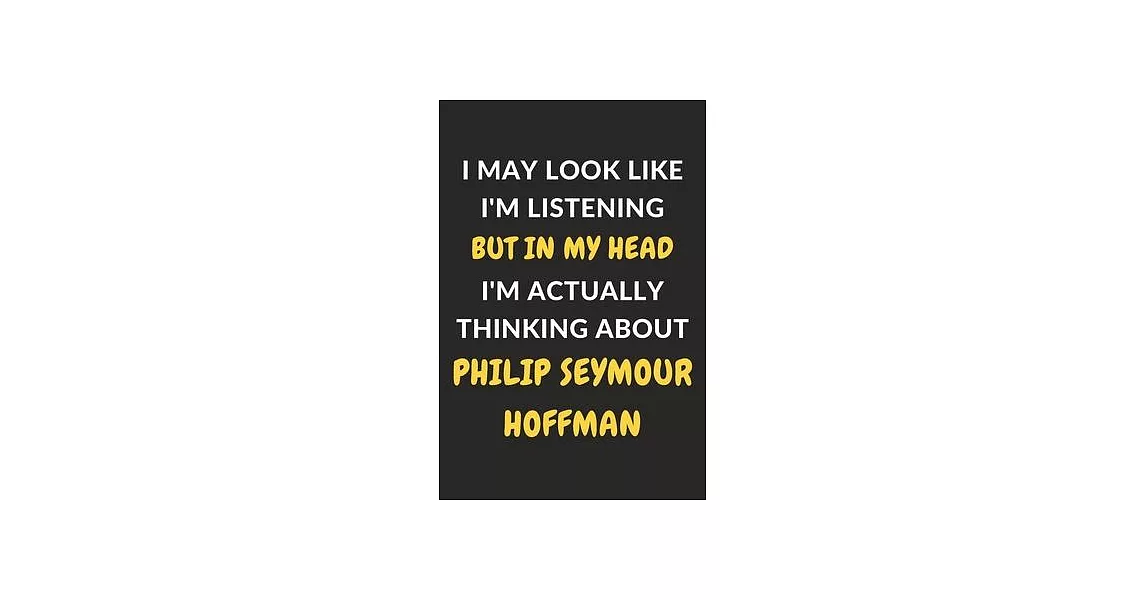 I May Look Like I’’m Listening But In My Head I’’m Actually Thinking About Philip Seymour Hoffman: Philip Seymour Hoffman Journal Notebook to Write Down | 拾書所