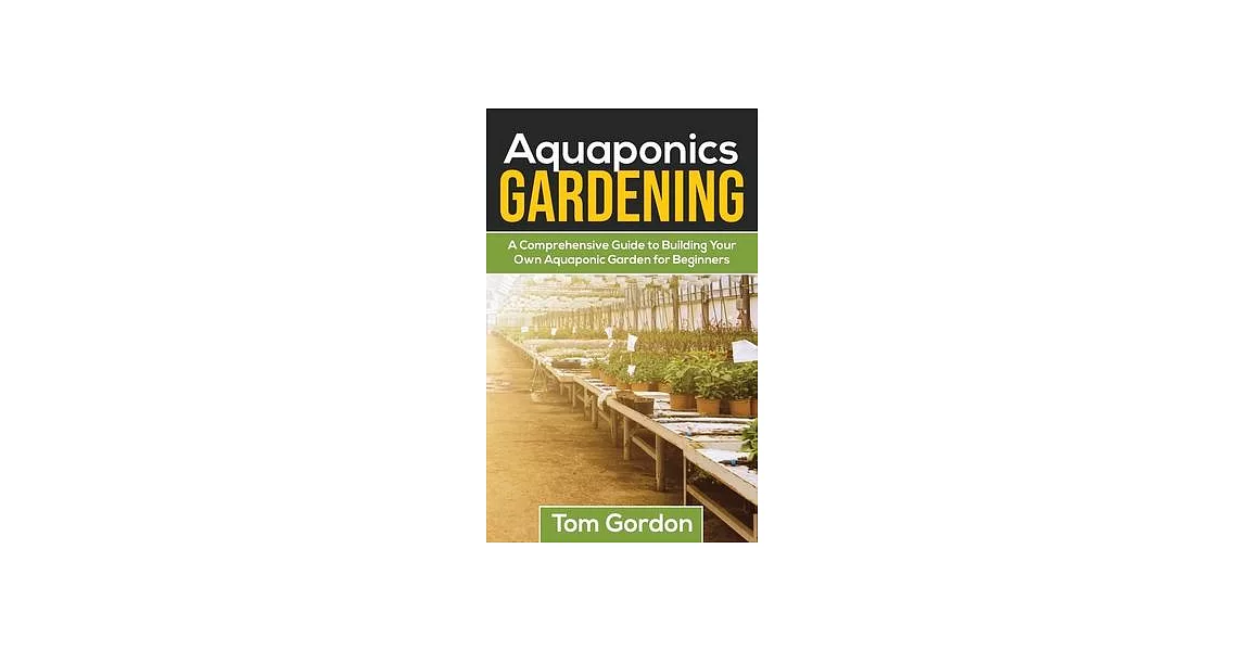 Aquaponics Gardening: A Beginner’’s Guide to Building Your Own Aquaponic Garden | 拾書所