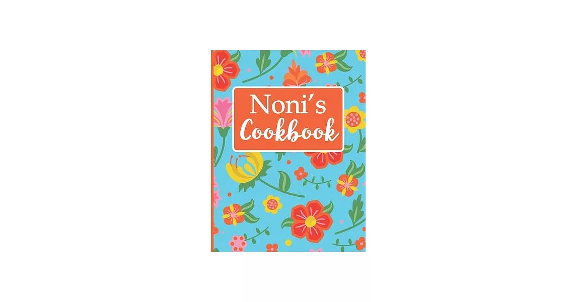 Noni’’s Cookbook: Create Your Own Recipe Book, Empty Blank Lined Journal for Sharing Your Favorite Recipes, Personalized Gift, Tropical | 拾書所