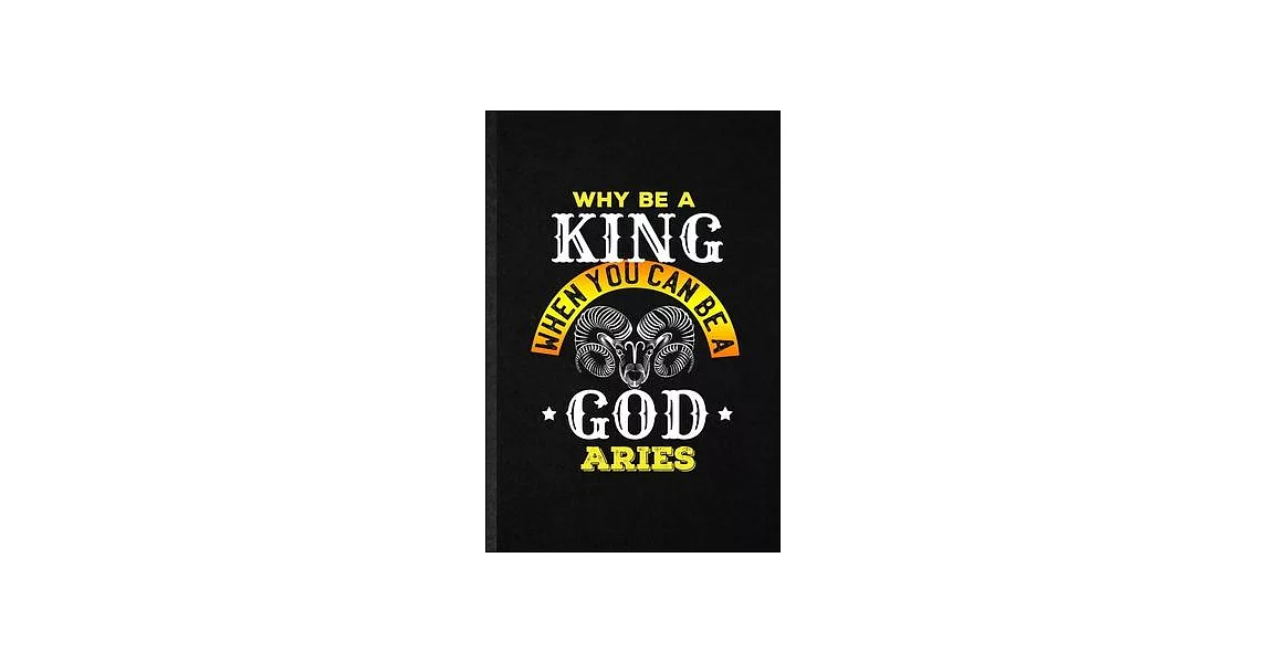 Why Be a King When You Can Be a God Aries: Blank Funny Ram Astrology Lined Notebook/ Journal For Celestial Horoscope, Inspirational Saying Unique Spec | 拾書所