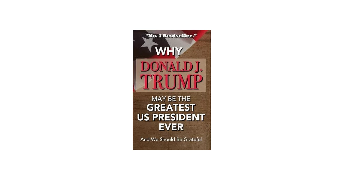 Why Donald J Trump May Be The Greatest US President Ever And We Should Be Grateful -No. 1 Bestseller: Hilarious Gag Gift - A Blank Book Which Can Be U | 拾書所