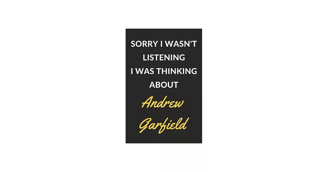 Sorry I Wasn’’t Listening I Was Thinking About Andrew Garfield: Andrew Garfield Journal Notebook to Write Down Things, Take Notes, Record Plans or Keep | 拾書所