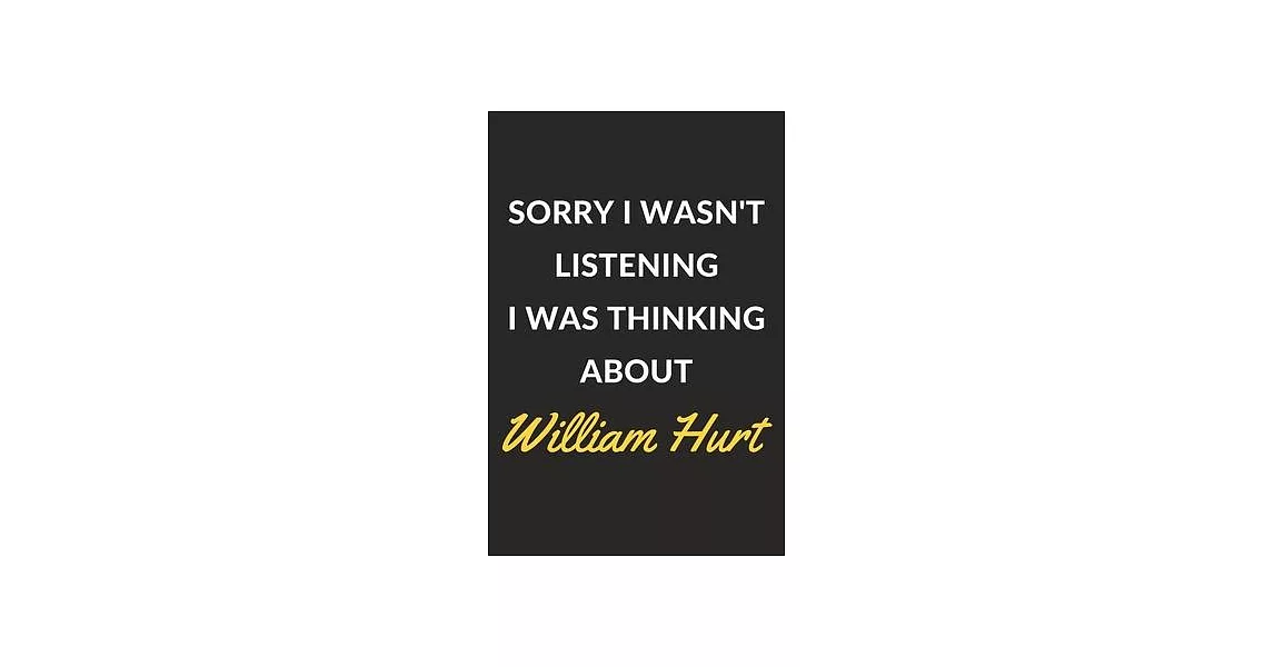 Sorry I Wasn’’t Listening I Was Thinking About William Hurt: William Hurt Journal Notebook to Write Down Things, Take Notes, Record Plans or Keep Track | 拾書所