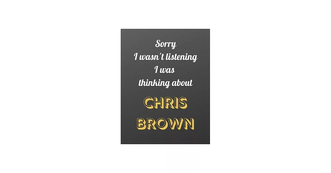 Sorry I wasn’’t listening I was thinking about Chris Brown: Notebook/notebook/diary/journal perfect gift for all Chris Brown fans. - 80 black lined pag | 拾書所