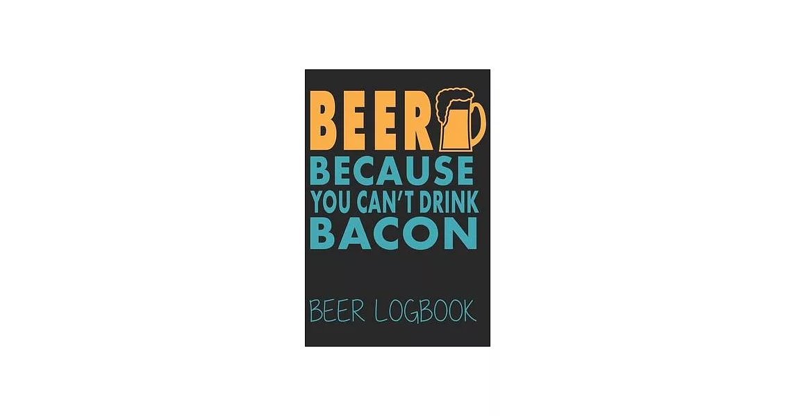 Beer because you can’’t drink bacon (Beer Logbook): Beer taste logbook for beer lovers - Beer Notebook - Craft Beer Lovers Gifts | 拾書所