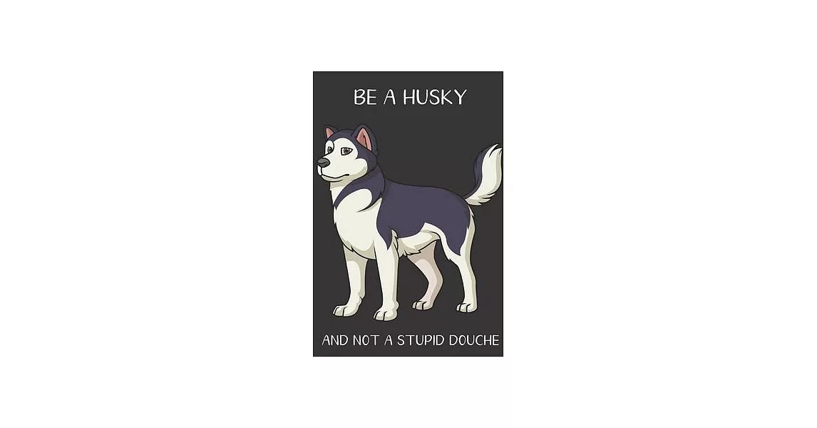 Be A Husky And Not A Stupid Douche: Funny Gag Gift for Dog Owners: Adult Pet Humor Lined Paperback Notebook Journal with Cartoon Art Design Cover | 拾書所