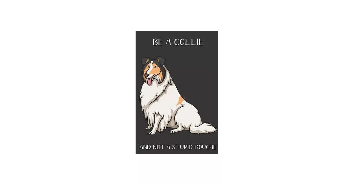 Be A Collie And Not A Stupid Douche: Funny Gag Gift for Dog Owners: Adult Pet Humor Lined Paperback Notebook Journal with Cartoon Art Design Cover | 拾書所