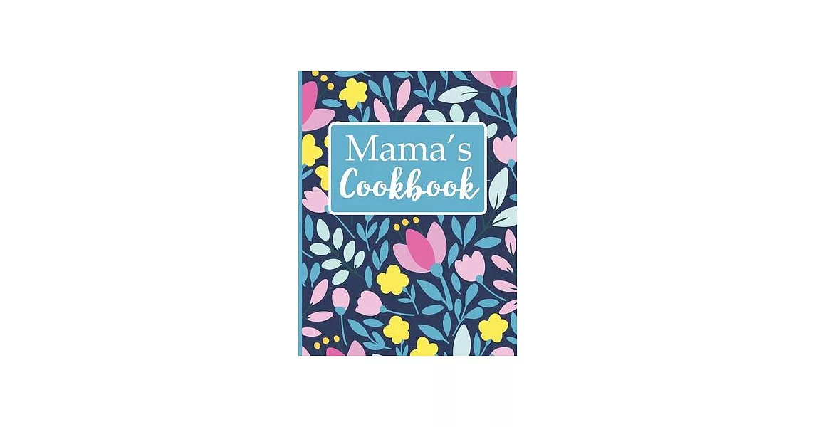 Mama’’s Cookbook: Create Your Own Recipe Book, Empty Blank Lined Journal for Sharing Your Favorite Recipes, Personalized Gift, Spring Bo | 拾書所