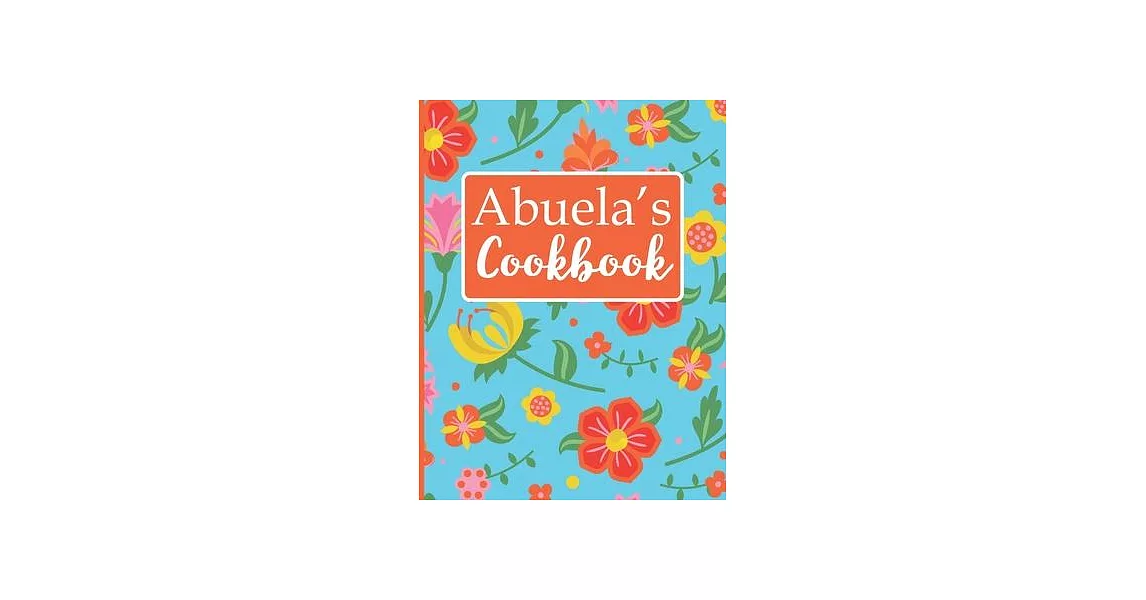 Abuela’’s Cookbook: Create Your Own Recipe Book, Empty Blank Lined Journal for Sharing Your Favorite Recipes, Personalized Gift, Tropical | 拾書所