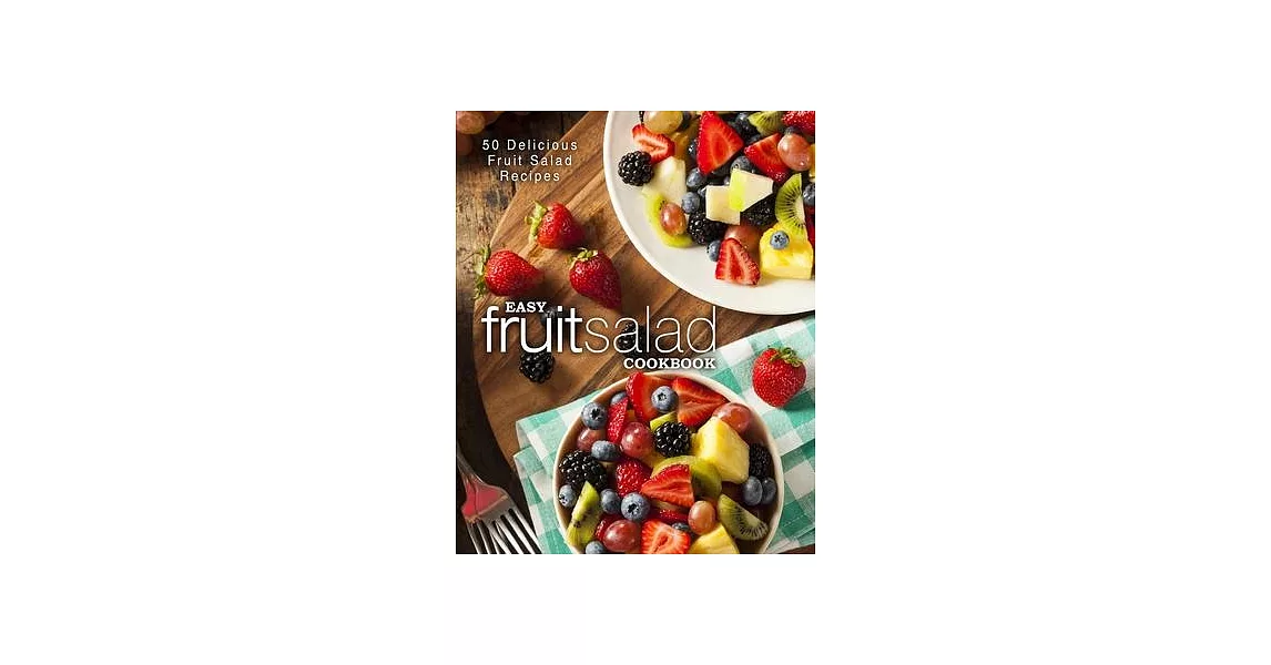 Easy Fruit Salad Cookbook: 50 Delicious Fruit Salad Recipes | 拾書所