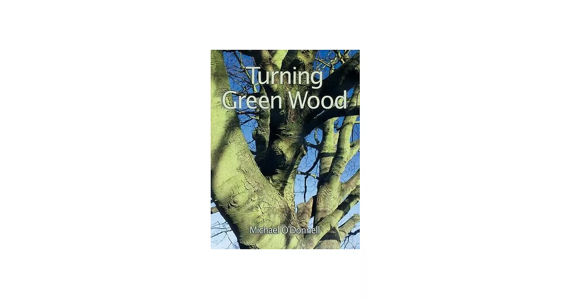 Turning Green Wood: An Inspiring Introduction to the Art of Turning Bowls from Freshly Felled, Unseasoned Wood. | 拾書所