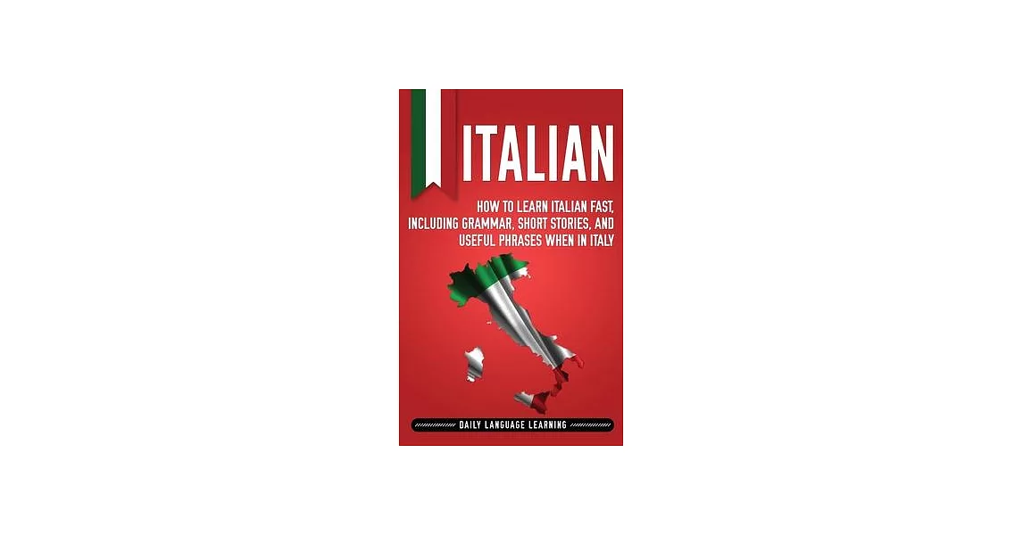 Italian: How to Learn Italian Fast, Including Grammar, Short Stories, and Useful Phrases When in Italy | 拾書所