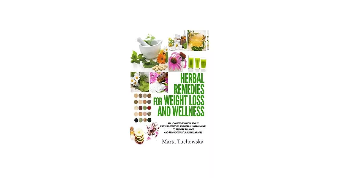 Herbal Remedies for Weight Loss and Wellness: All You Need to Know About Natural Remedies and Herbal Supplements to Restore Balance and Lose Massive W | 拾書所