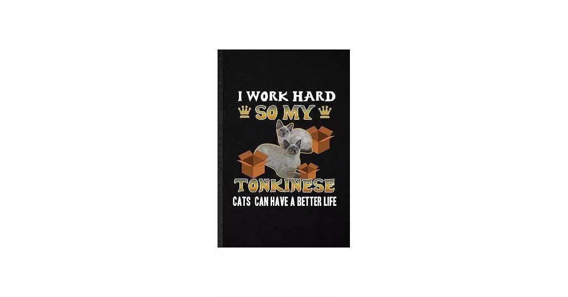 I Work Hard So My Tonkinese Cats Can Have a Better Life: Funny Pet Kitten Trainer Lined Notebook/ Blank Journal For Tonkinese Cat Owner, Inspirational | 拾書所