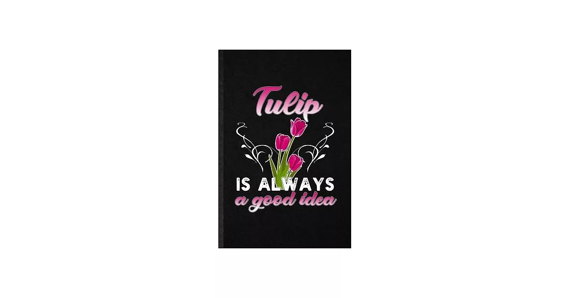 Tulip Is Always a Good Idea: Blank Funny Tulip Florist Gardener Lined Notebook/ Journal For Gardening Plant Lady, Inspirational Saying Unique Speci | 拾書所