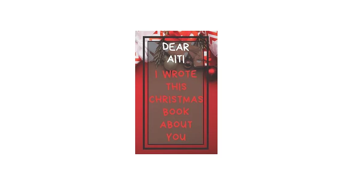 Dear Aiti I Wrote This Christmas Book About You: Xmas Prompted Guided Fill In The Blank Journal Memory Book - Reason Why - What I Love About - Awesome | 拾書所