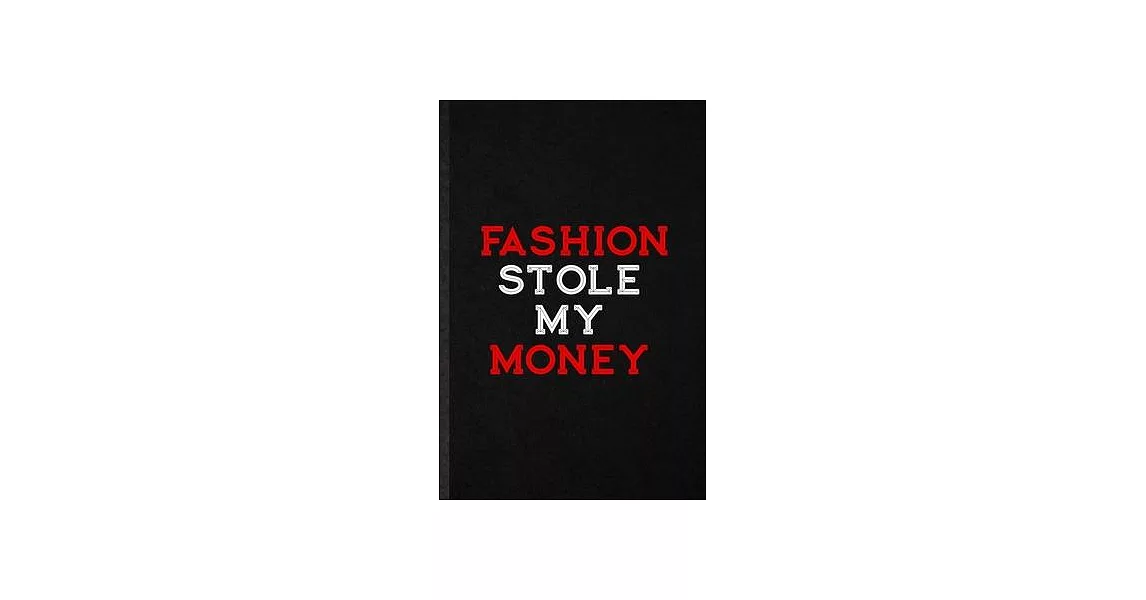 Fashion Stole My Money: Blank Funny Clothing Fashion Designer Lined Notebook/ Journal For Vogue Tailor Catwalk, Inspirational Saying Unique Sp | 拾書所