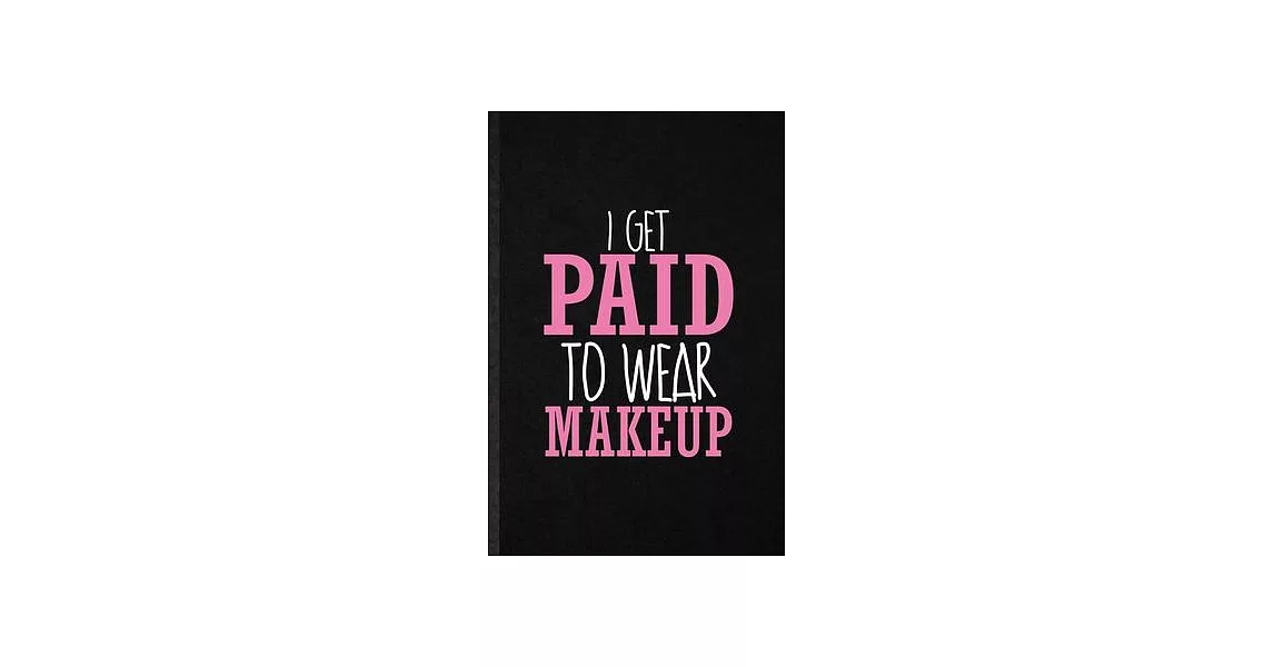 I Get Paid to Wear Makeup: Funny Blank Lined Notebook/ Journal For Lipstick Makeup, Cosmetic Stylist Artist, Inspirational Saying Unique Special | 拾書所