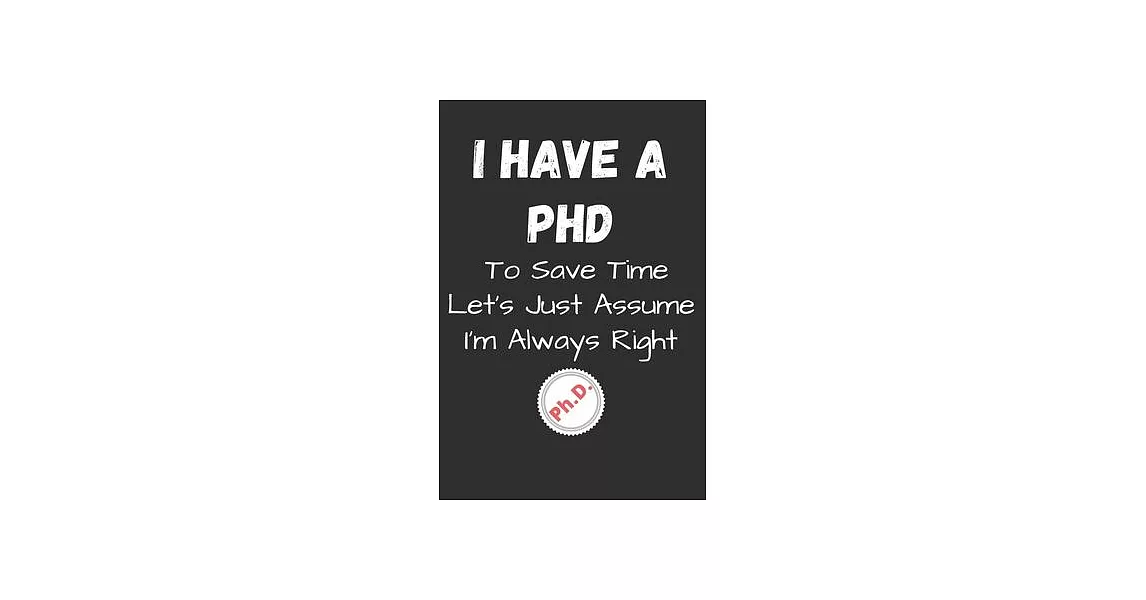 博客來 I Have A Phd To Save Time Let’’s Just Assume I’’m Always Right Phd Graduate Notebook To