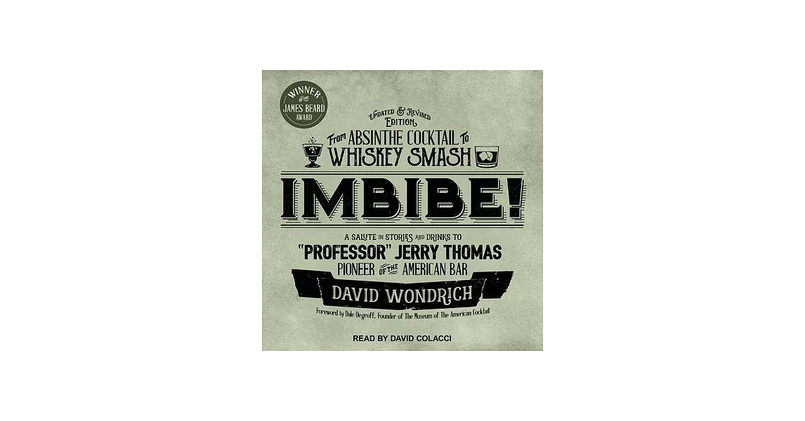 Imbibe! Updated and Revised Edition: From Absinthe Cocktail to Whiskey Smash, a Salute in Stories and Drinks to ＂professor＂ Jerry Thomas, Pioneer of t | 拾書所