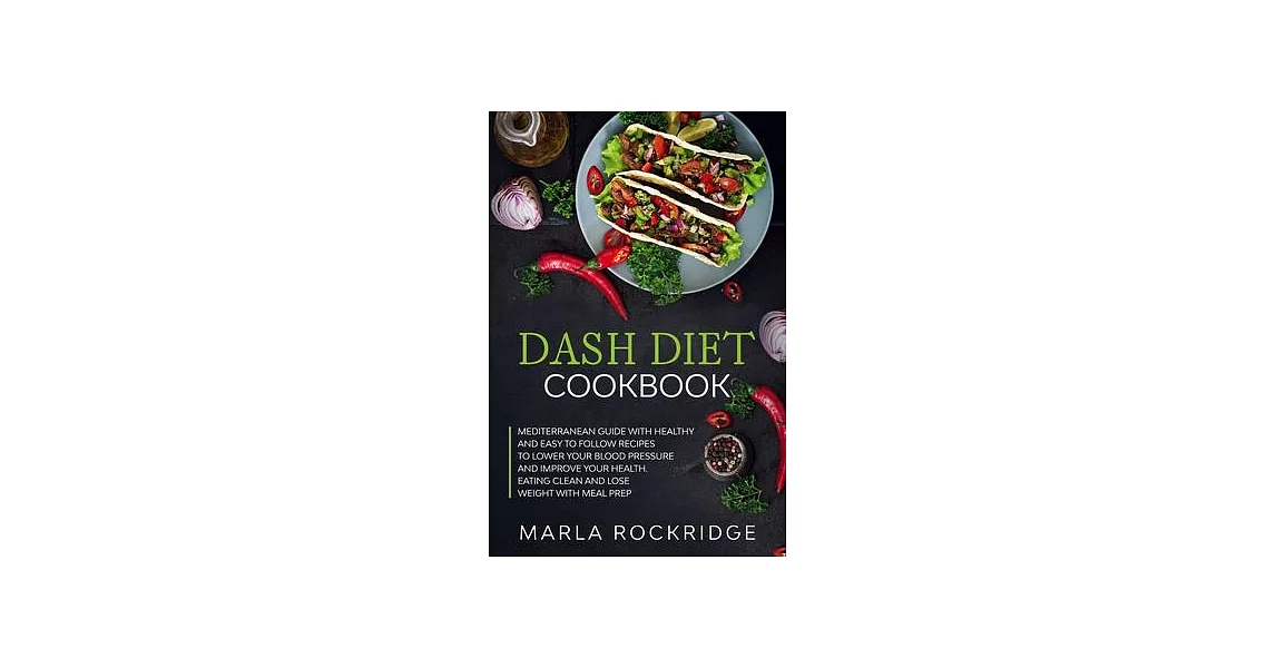 Dash Diet Cookbook: Mediterranean Guide with Healthy and Easy to Follow Recipes to Lower Your Blood Pressure and Improve Your Health. Eati | 拾書所