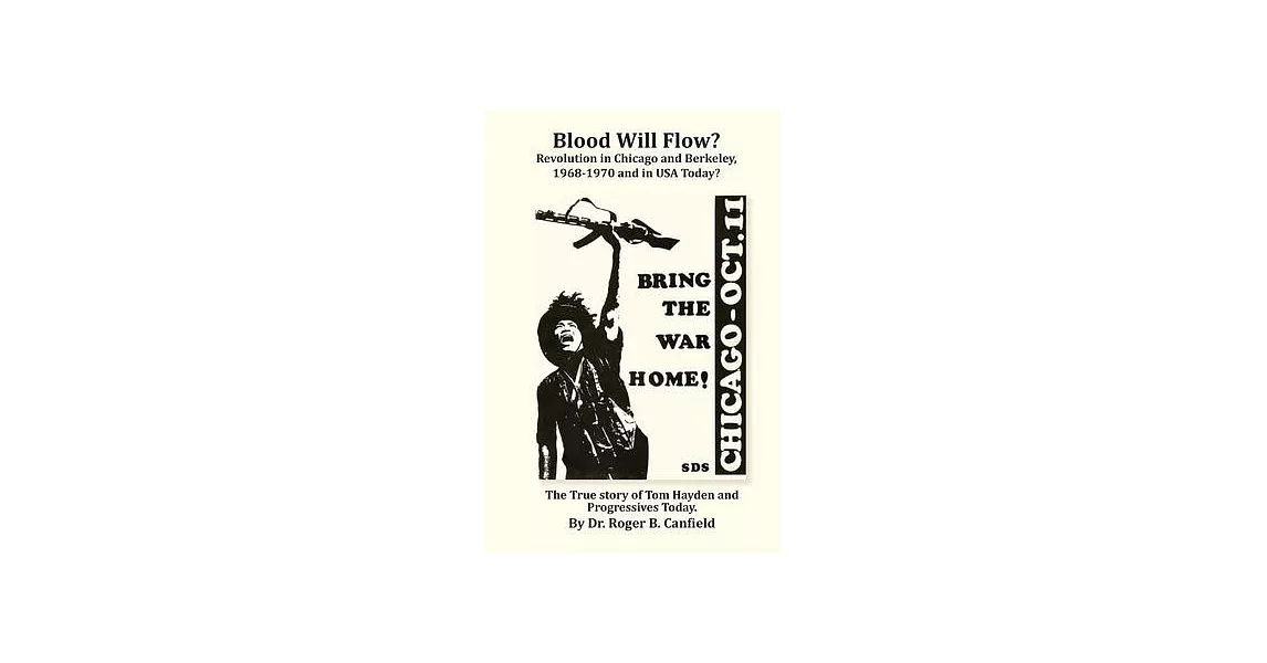 Blood Will Flow? Revolution in Chicago and Berkeley and the USA Today?: The True Story of Tom Hayden and Progressives Today? | 拾書所