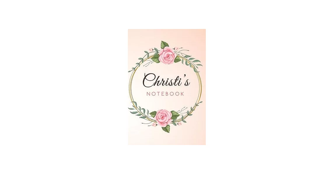 CHRISTI’’S Customized Floral Notebook / Journal 6x9 Ruled Lined 120 Pages School Degree Student Graduation university: CHRISTI’’S Personalized Name With | 拾書所