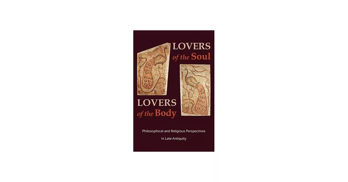 Lovers of the Soul, Lovers of the Body: Philosophical and Religious Perspectives in Late Antiquity | 拾書所