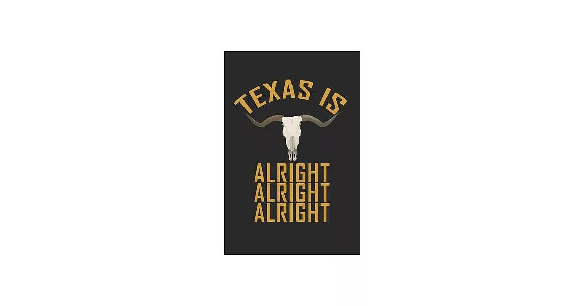 Texas is Alright Alright Alright LongHorn Texas: LongHorn Texas Notebook Journal 120 pages 6＂ X 9＂, perfect gift for texas football lovers | 拾書所