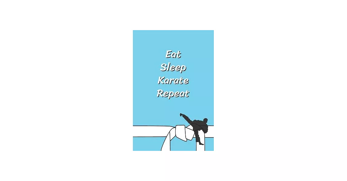 Eat Sleep Karate Repeat: Funny Karate Notebook, Journal for Martial Art 120 Pages, 6x9, Blank Lined Cute Gift for Karate Lovers, Women, Men, Ki | 拾書所