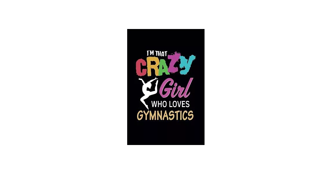 I’’m That Crazy Girl Who Loves Gymnastics: Gymnastics Notebook - Blank Lined Gymnastics Gift Ideas for Girls and Gymnast (120 pages, 6×9 size) | 拾書所