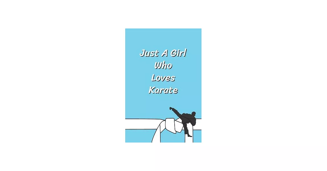 Just A Girl Who Loves Karate: Funny Karate Notebook, Journal for Martial Art 120 Pages, 6x9, Blank Lined Cute Gift for Karate Lovers, Women, Men, Ki | 拾書所