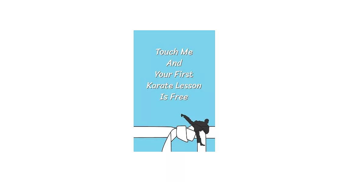 Touch Me And Your First Karate Lesson Is Free: Funny Karate Notebook, Journal for Martial Art 120 Pages, 6x9, Blank Lined Cute Gift for Karate Lovers, | 拾書所