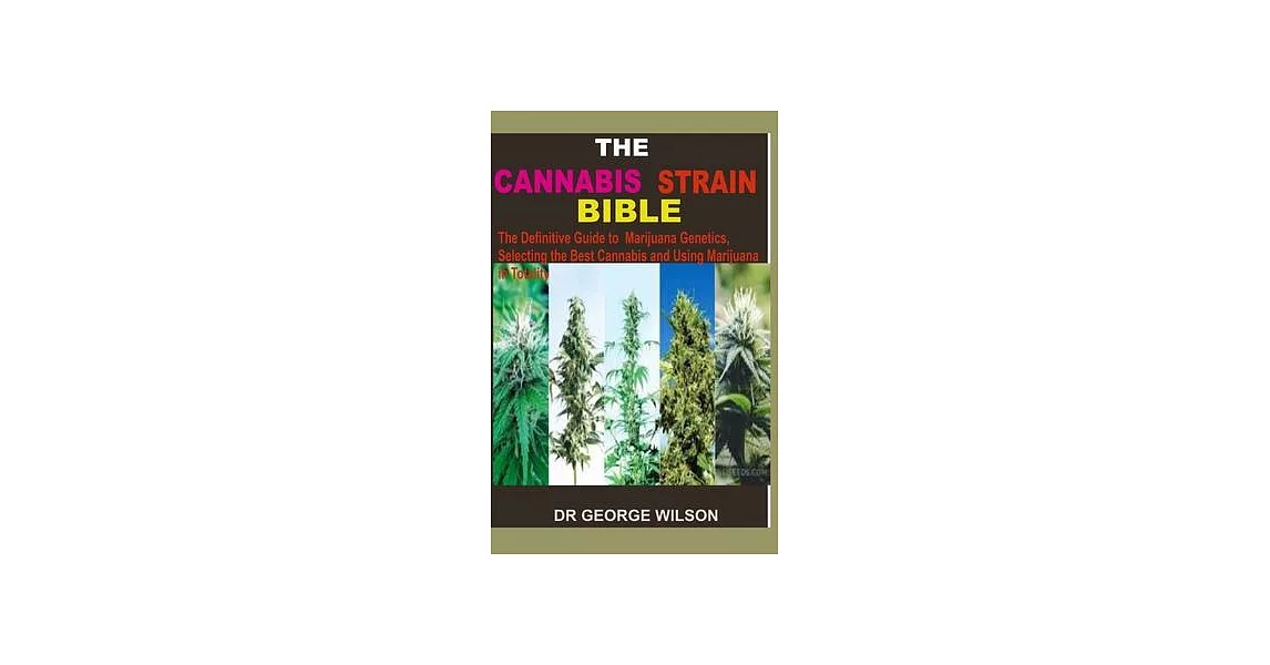 The Cannabis Strain Bible: The Definitive Guide to Marijuana Genetics, Selecting the Best Cannabis and Using Marijuana in Totality | 拾書所