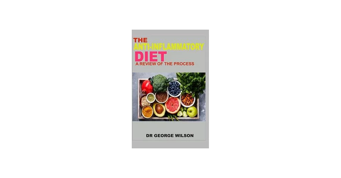 The Anti-Inflammatory Diet. a Review of the Process: Fast and Simple Recipes for The Anti-Inflammatory Lifestyle and Healthy Living | 拾書所